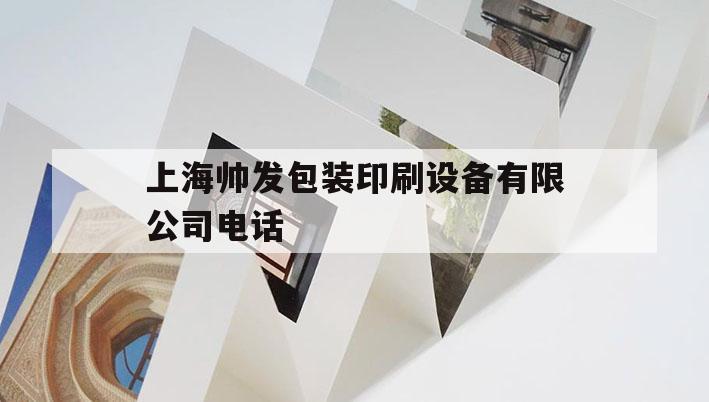 關于上海帥發(fā)包裝印刷設備吉印通
電話的信息