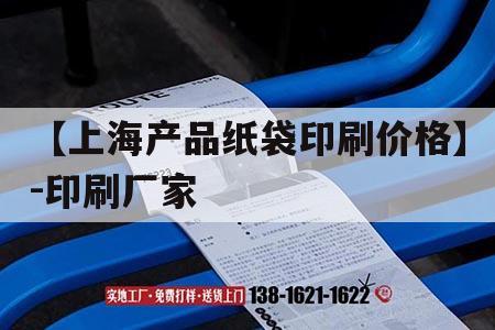 【上海產(chǎn)品紙袋印刷價格】-印刷廠家｜